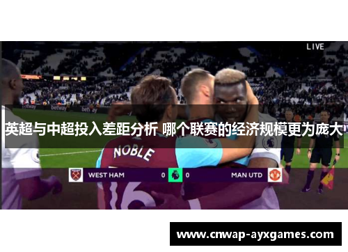 英超与中超投入差距分析 哪个联赛的经济规模更为庞大