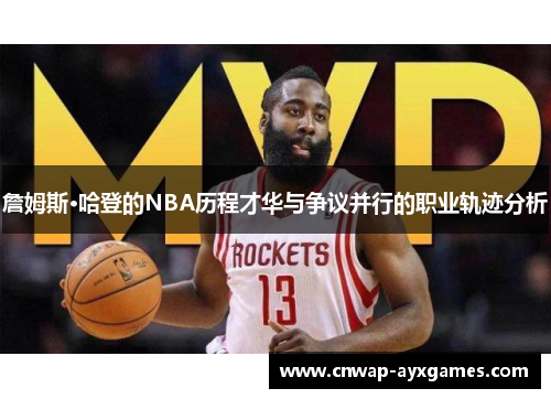 詹姆斯·哈登的NBA历程才华与争议并行的职业轨迹分析