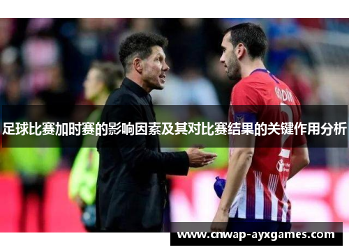 足球比赛加时赛的影响因素及其对比赛结果的关键作用分析