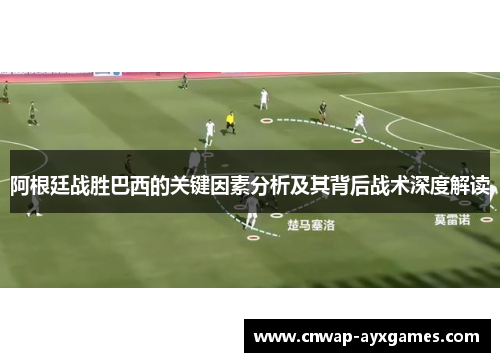 阿根廷战胜巴西的关键因素分析及其背后战术深度解读