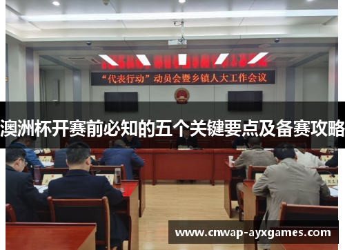 澳洲杯开赛前必知的五个关键要点及备赛攻略 澳洲杯开赛前必知的五个关键要点及备赛攻略