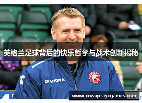 英格兰足球背后的快乐哲学与战术创新揭秘 英格兰足球背后的快乐哲学与战术创新揭秘