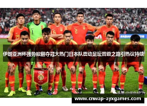 伊朗亚洲杯强势掀翻夺冠大热门日本队震动足坛晋级之路引热议持续