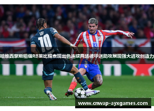 哈维西蒙斯租借RB莱比锡表现出色连续两场德甲送助攻展现强大进攻创造力