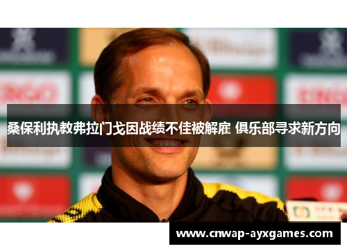 桑保利执教弗拉门戈因战绩不佳被解雇 俱乐部寻求新方向